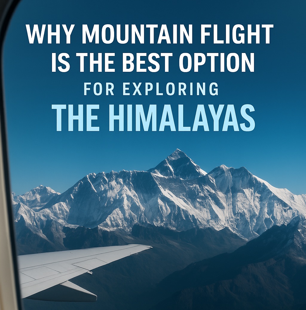 Why Mountain Flight is the Best Option for Exploring Nepal's Majestic Himalayas
